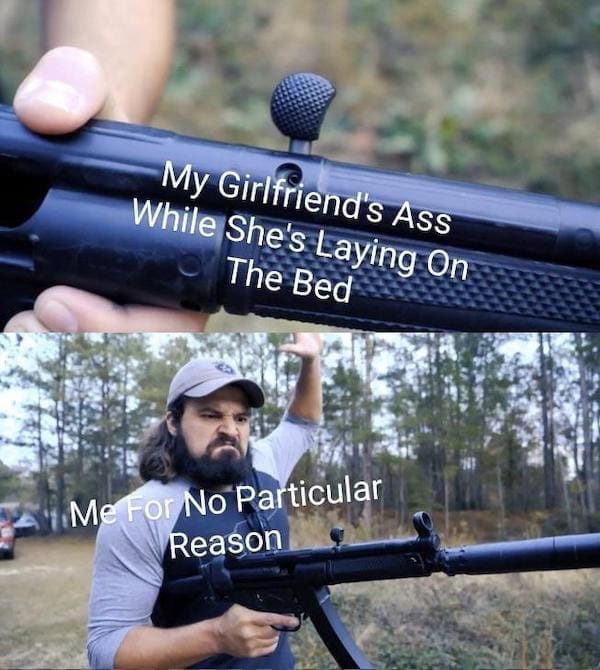Dirty memes My Girlfriend's Ass While She's Laying On The Bed Me For No Particular Reason