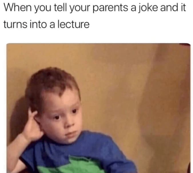 family memes When you tell your parents a joke and it turns into a lecture