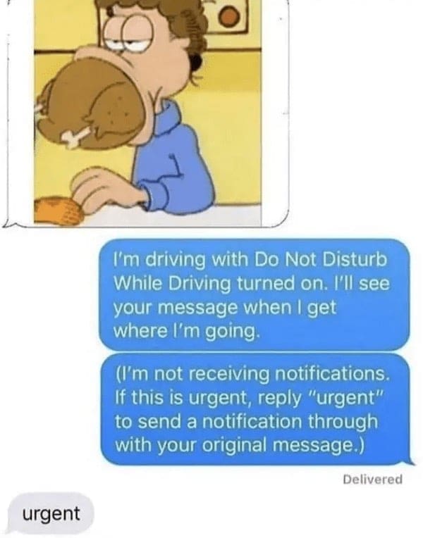 I'm driving with Do Not Disturb While Driving turned on. I'll see your message when I get where I'm going. (I'm not receiving notifications. If this is urgent, reply "urgent" to send a notification through with your original message.) Delivered urgent