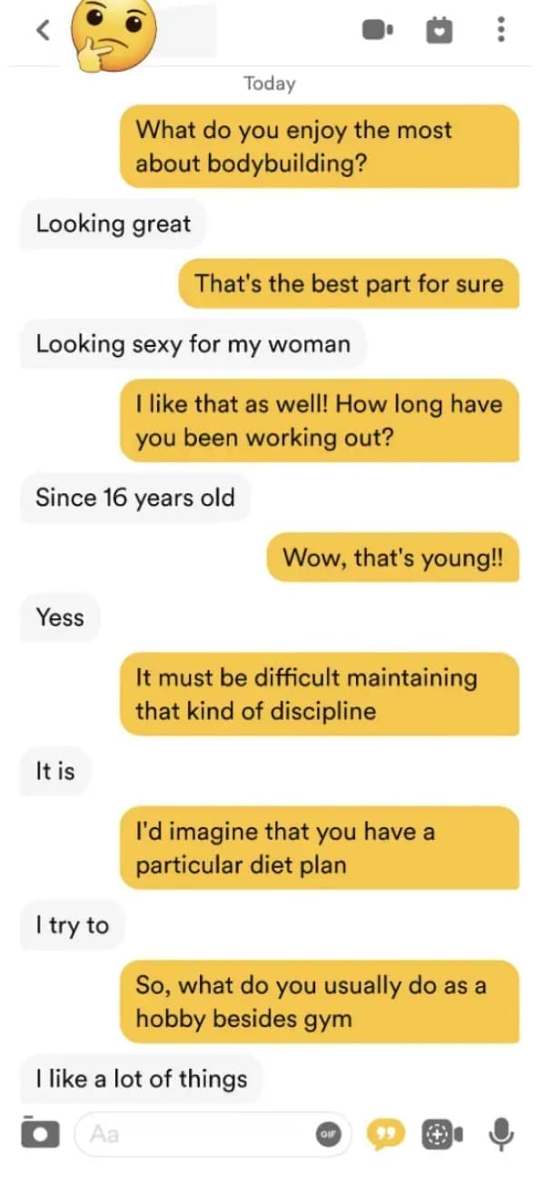 funny dating app What do you enjoy the most about bodybuilding? Looking great That's the best part for sure Looking sexy for my woman I like that as well! How long have you been working out? Since 16 years old Wow, that's young!! Yess It must be difficult maintaining that kind of discipline It is I'd imagine that you have a particular diet plan I try to So, what do you usually do as a hobby besides