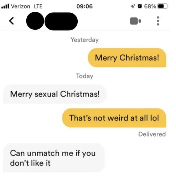 funny dating app Merry Christmas! Today Merry sexual Christmas! That's not weird at all lol Delivered Can unmatch me if you don't like it