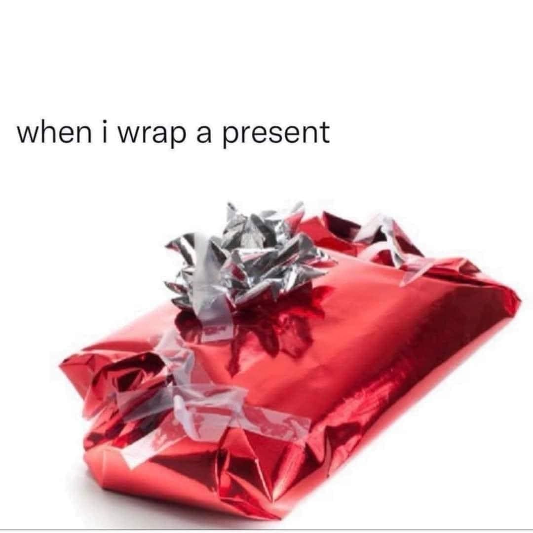 funny memes when i wrap a present