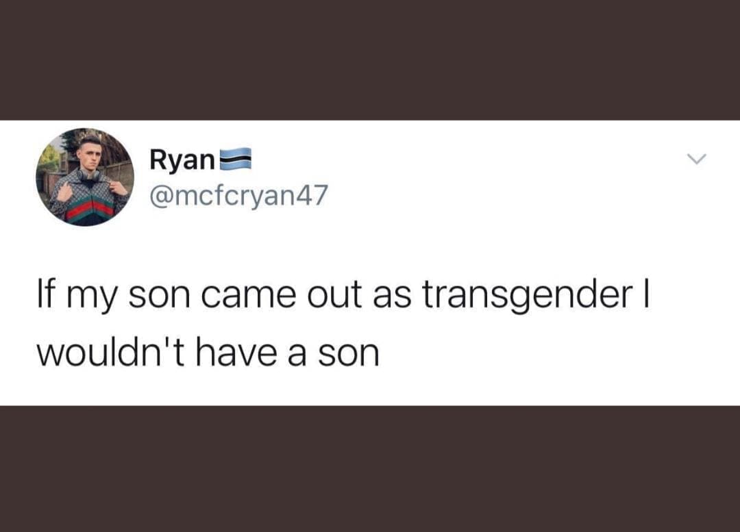 funny memes If my son came out as transgender I wouldn't have a son