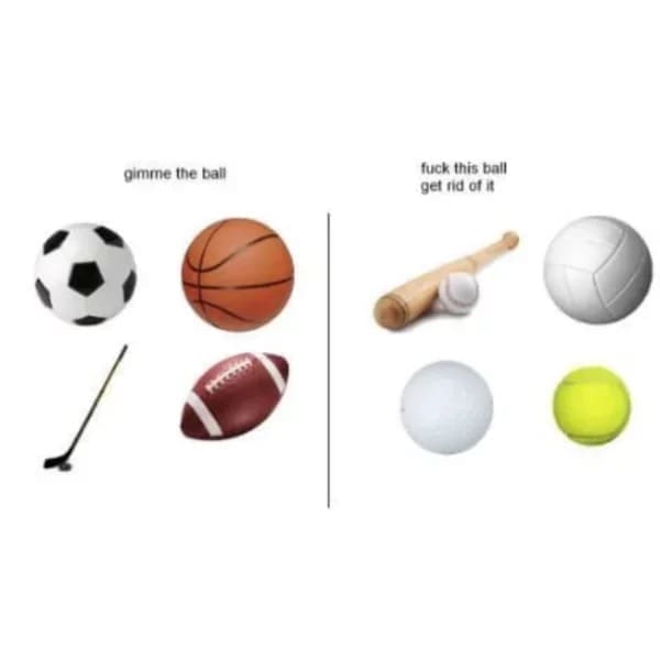 funny memes gimme the ball f this ball get rid of it