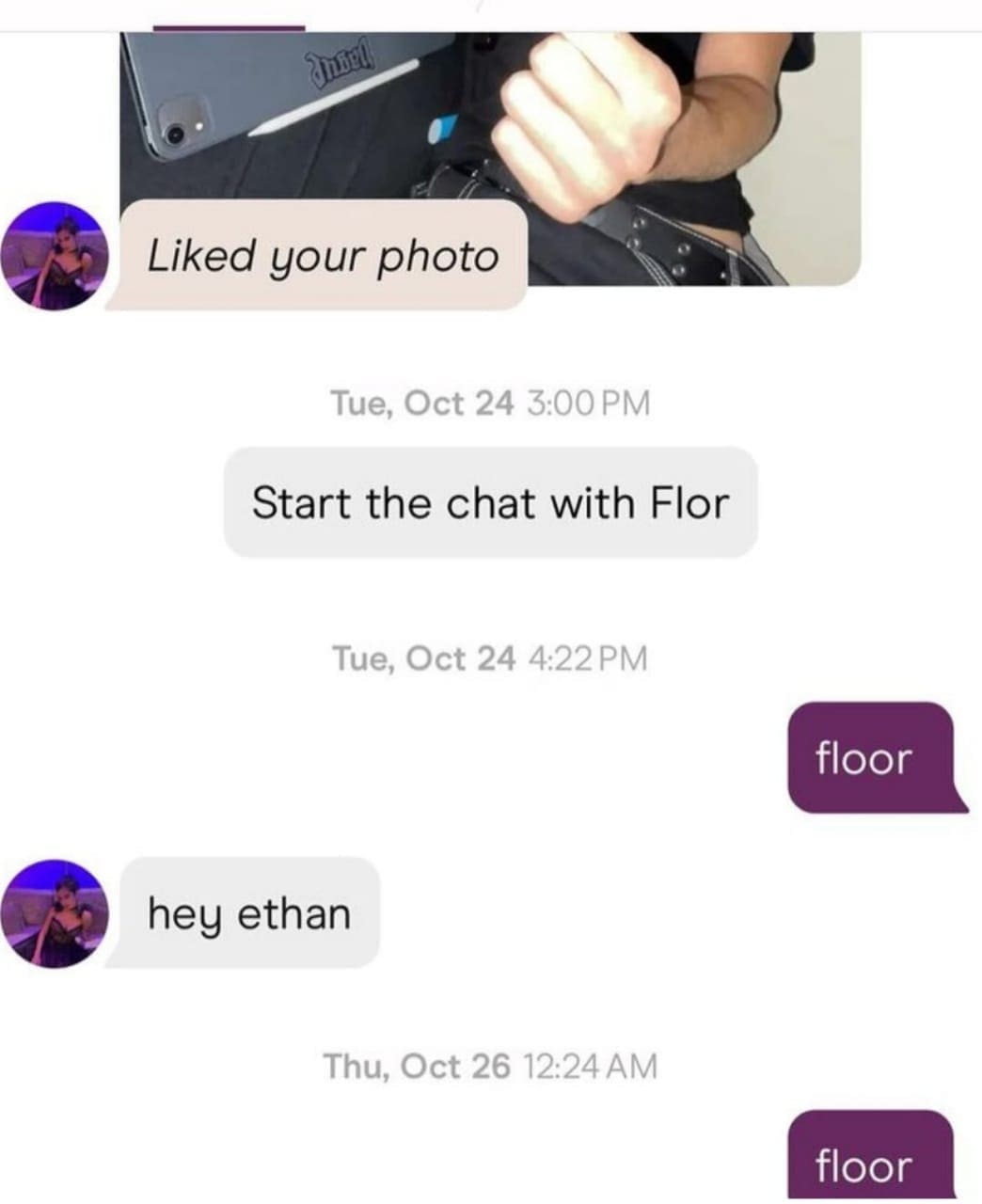 funny memes Liked your photo Tue, Oct 24 3:00 PM Start the chat with Flor Tue, Oct 24 4:22 PM hey ethan Thu, Oct 26 12:24 AM floor floor