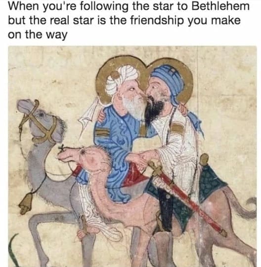funny memes When you're following the star to Bethlehem but the real star is the friendship you make on the way