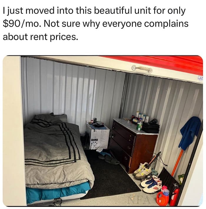 funny memes I just moved into this beautiful unit for only $90/mo. Not sure why everyone complains about rent prices. storage locker
