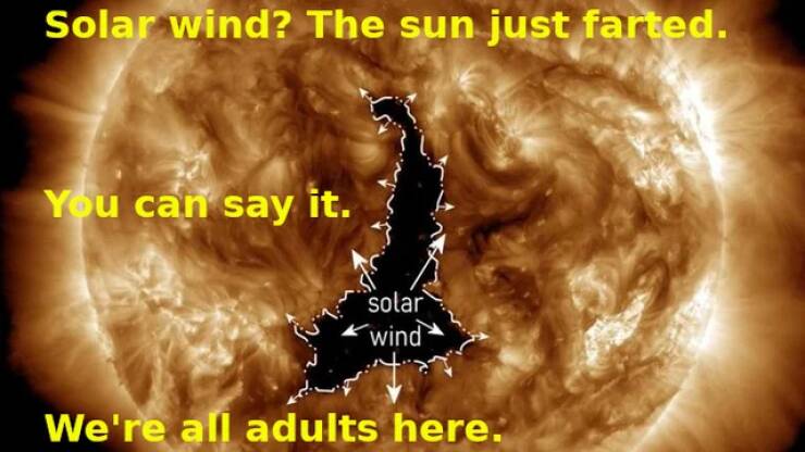 funny memes Solar wind? The sun just farted. You can say it. solar wind We're all adults here.