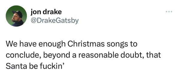 funny memes We have enough Christmas songs to conclude, beyond a reasonable doubt, that Santa be fkin'