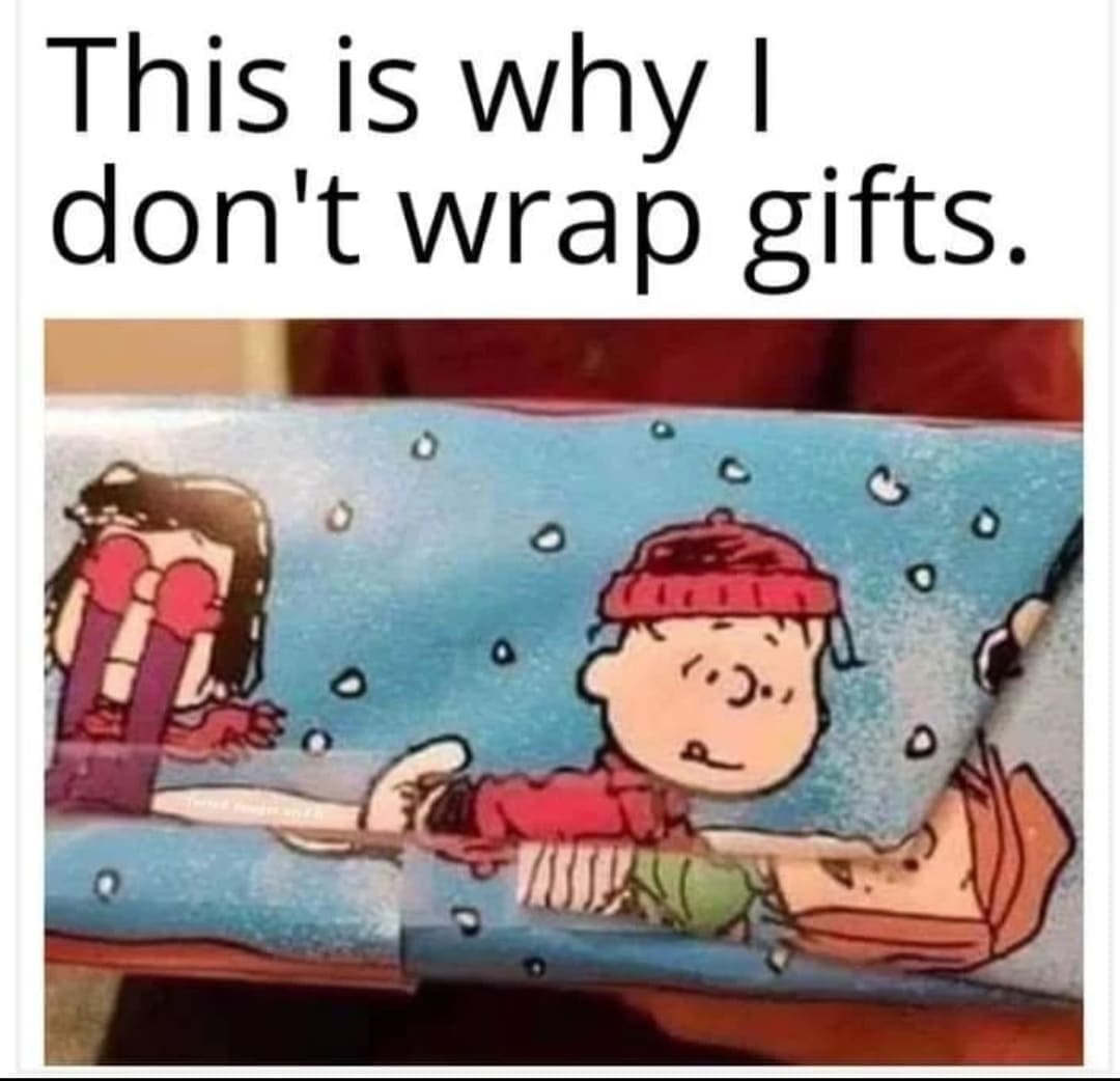 funny memes This is why I don't wrap gifts.