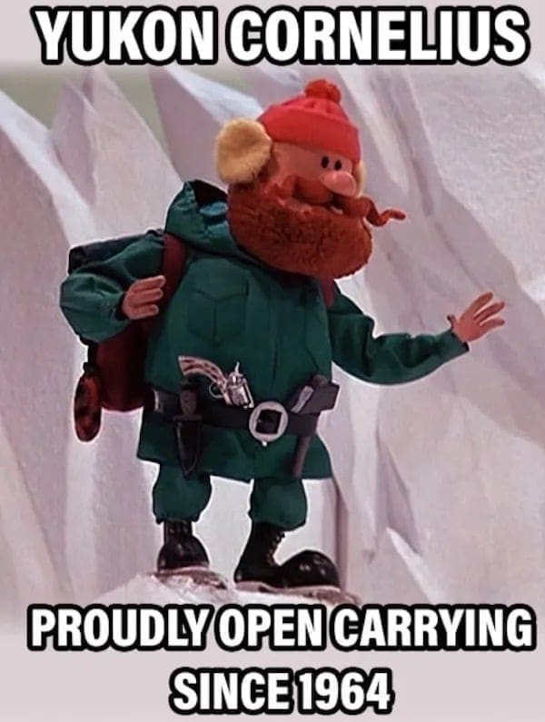 funny memes YUKON CORNELIUS PROUDLY OPEN CARRYING SINCE 1964