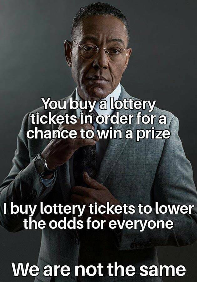 funny memes You buy a lottery tickets in order for a chance to win a prize I buy lottery tickets to lower the odds for everyone We are not the same