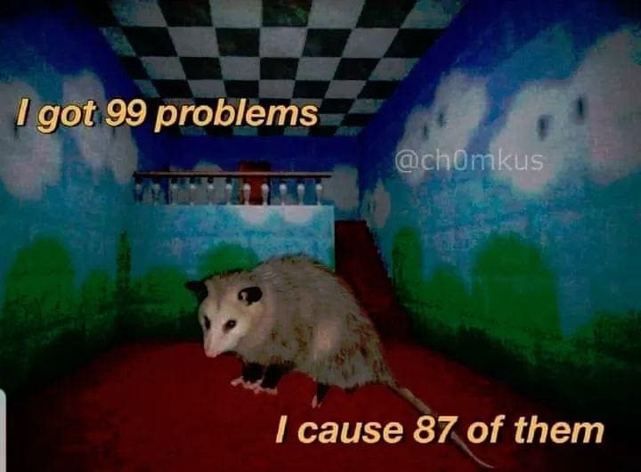 funny memes I got 99 problems @chOmkus I cause 87 of them