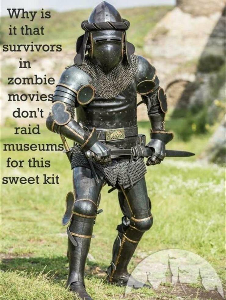 funny memes Why is it that survivors in zombie movies; don't raid museums for this sweet kit