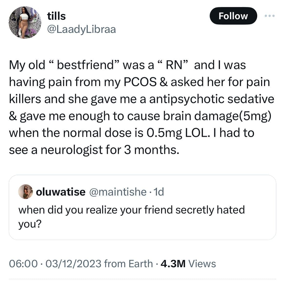 funny memes My old " bestfriend" was a "RN" and I was having pain from my PCOS & asked her for pain killers and she gave me a antipsychotic sedative & gave me enough to cause brain damage(5mg) when the normal dose is 0.5mg LOL. I had to see a neurologist for 3 months.