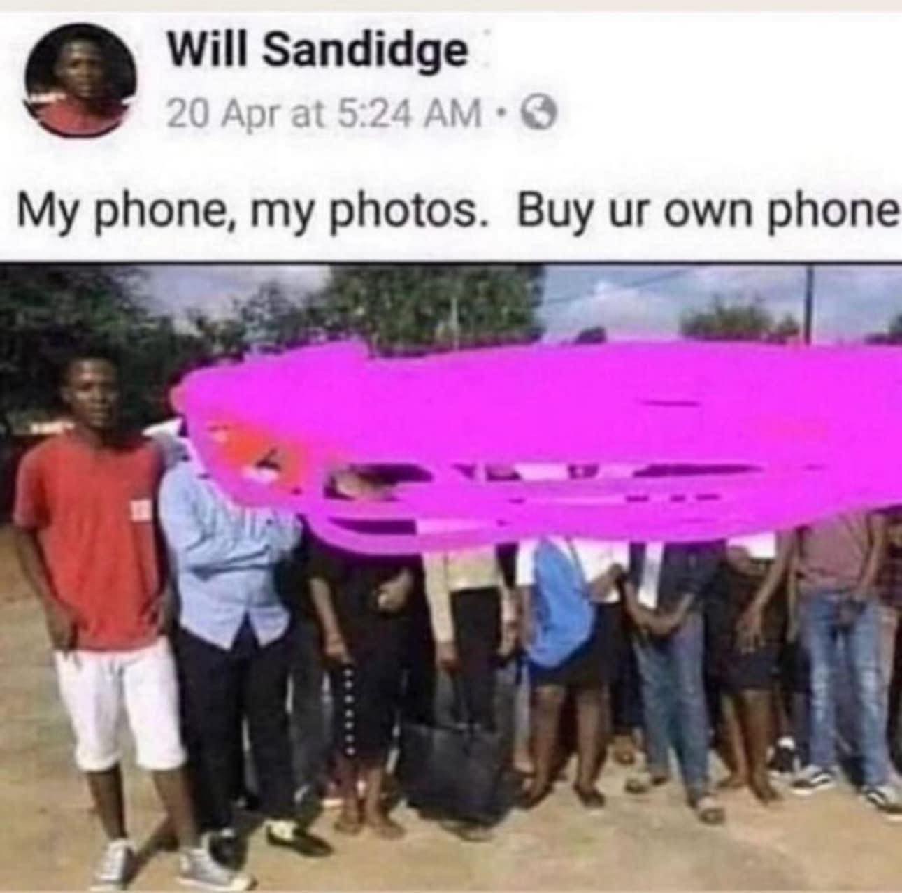 funny memes My phone, my photos. Buy ur own phone