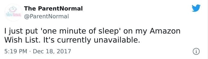 funny parenting tweets I just put 'one minute of sleep' on my Amazon Wish List. It's currently unavailable.