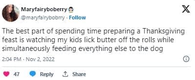 funny parenting tweets The best part of spending time preparing a Thanksgiving feast is watching my kids lick butter off the rolls while simultaneously feeding everything else to the dog