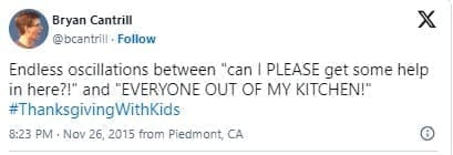 funny parenting tweets Endless oscillations between "can I PLEASE get some help in here?!" and "EVERYONE OUT OF MY KITCHEN!" #Thanksgiving WithKids