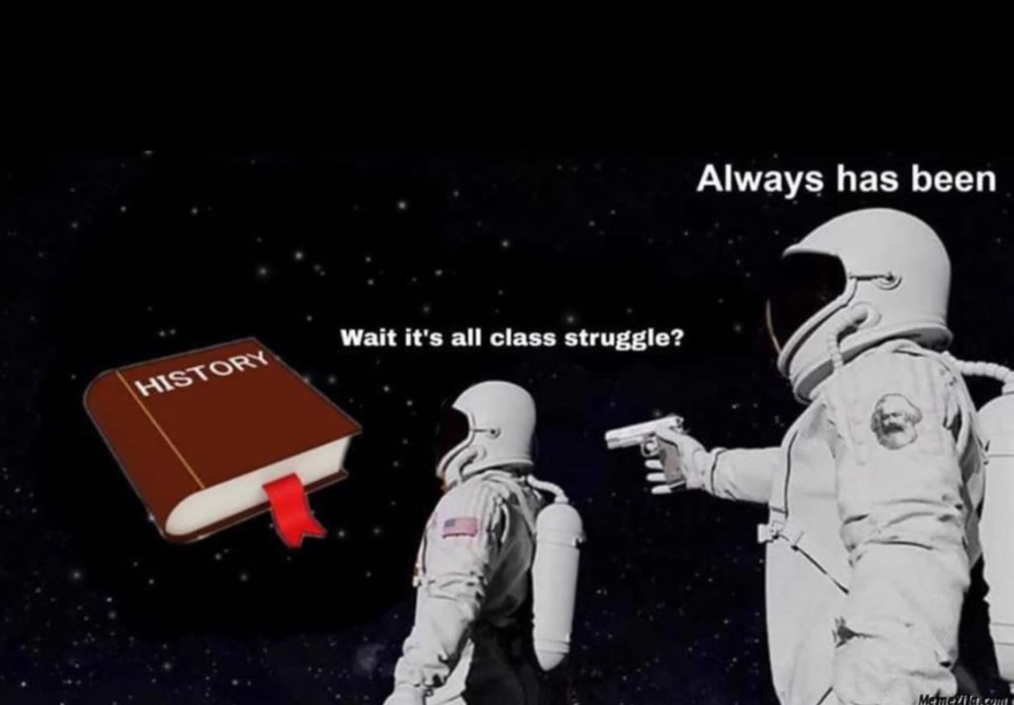 funny pics Always has been HISTORY Wait it's all class struggle?