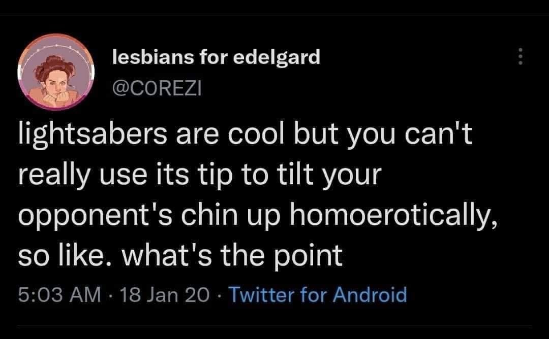 funny pics lightsabers are cool but you can't really use its tip to tilt your opponent's chin up homoerotically, so like. what's the point