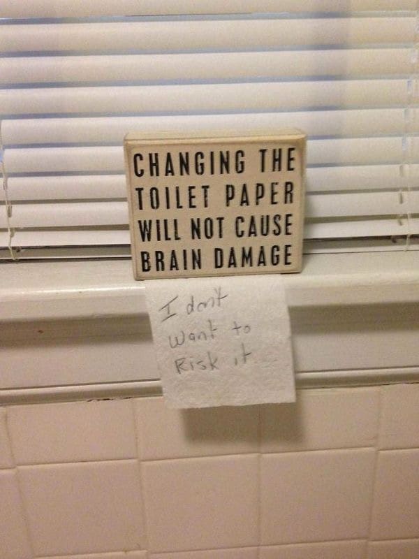 funny pics CHANGING THE TOILET PAPER WILL NOT CAUSE BRAIN DAMAGE 1 don't want to Risk it