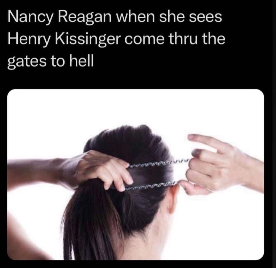 funny pics Nancy Reagan when she sees Henry Kissinger come thru the gates to hell