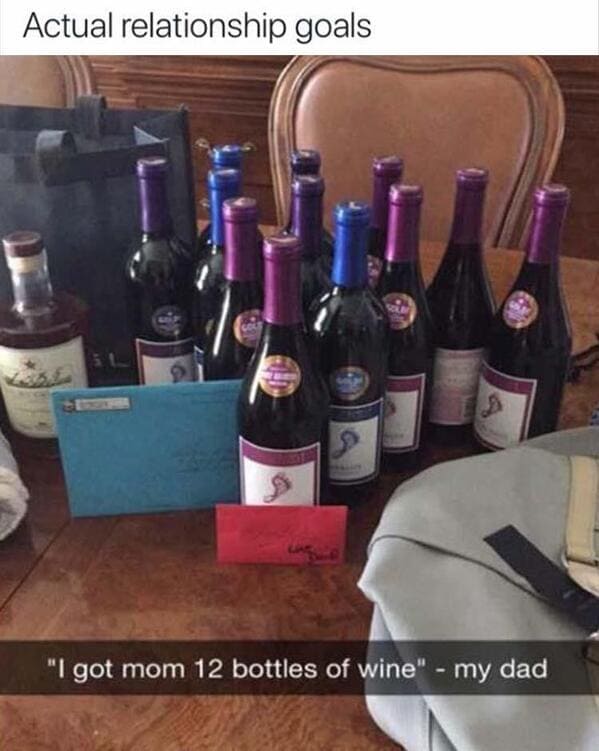 funny pics Actual relationship goals "I got mom 12 bottles of wine" - my dad