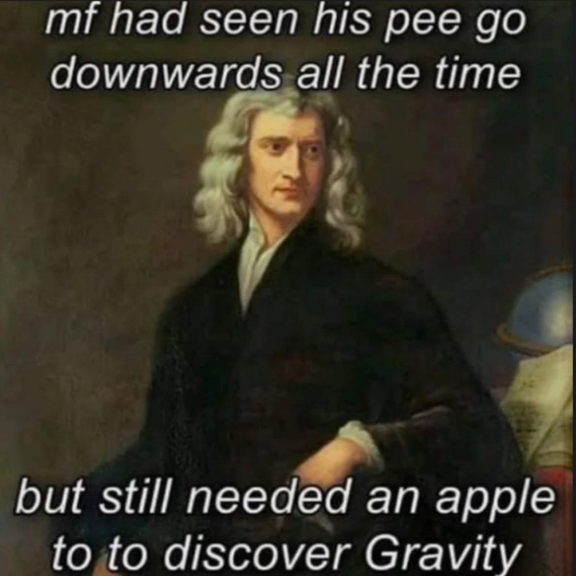 funny pics mf had seen his pee go downwards all the time but still needed an apple to to discover Gravity