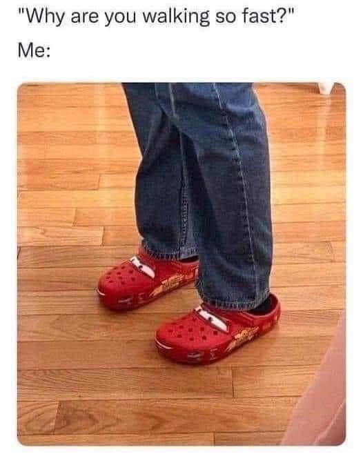 "Why are you walking so fast?" Me: