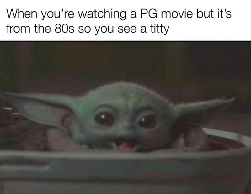 Sci-fi memes When you're watching a PG movie but it's from the 80s so you see a titty