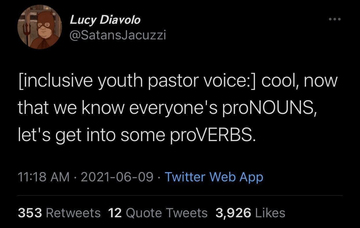 funny tweets [inclusive youth pastor voice:| cool, now that we know everyone's proNOUNS, let's get into some proVERBS.