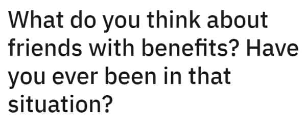 What do you think about friends with benefits? Have you ever been in that situation?