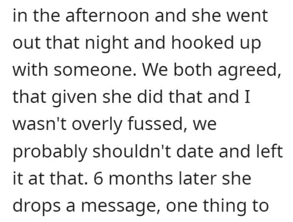 FWB Stories in the afternoon and she went out that night and hooked up with someone. We both agreed, that given she did that and I wasn't overly fussed, we probably shouldn't date and left it at that. 6 months later she drops a message, one thing to