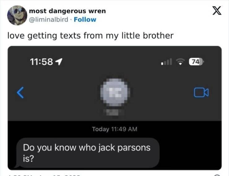 Gen Z Texting love getting texts from my little brother 11:58 1 •ll Today 11:49 AM Do you know who jack parsons is?