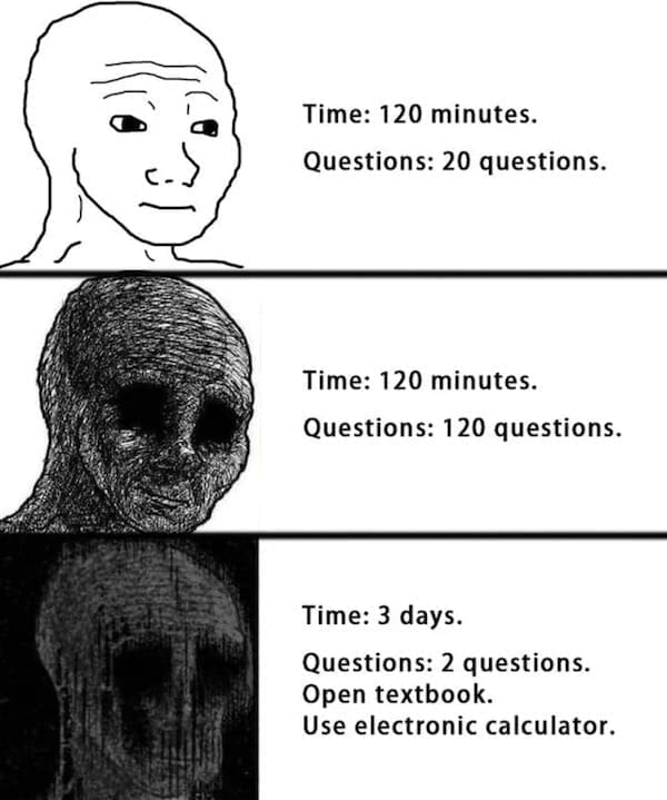 Math memes Time: 120 minutes. Questions: 20 questions. Time: 120 minutes. Questions: 120 questions. Time: 3 days. Questions: 2 questions. Open textbook. Use electronic calculator.