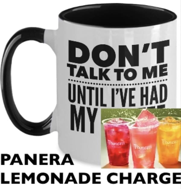 Panera charged lemonade memes DON'T TALK TO ME UNTIL I'VE HAD MY PANERA LEMONADE CHARGE