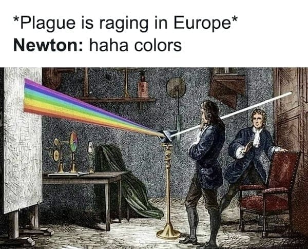 physics memes *Plague is raging in Europe* Newton: haha colors