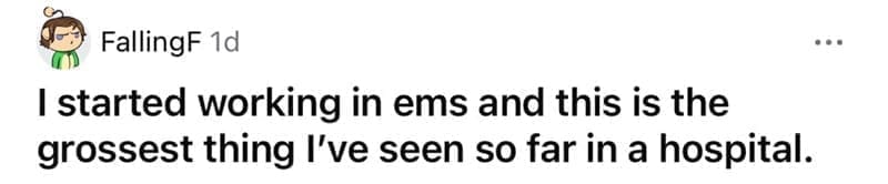 Posted cringe I started working in ems and this is the grossest thing I've seen so far in a hospital.