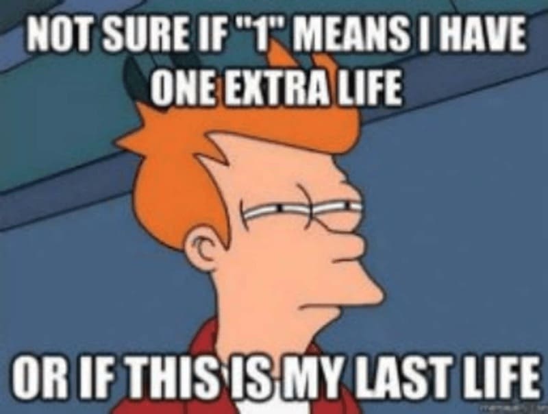 Retro gaming memes NOT SURE IF"1" MEANS I HAVE ONE EXTRA LIFE OR IF THIS IS MY LAST LIFE