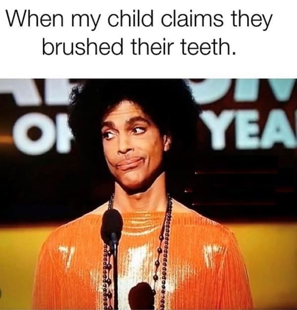 Toddler memes When my child claims they brushed their teeth.