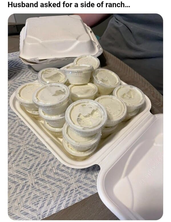 Weird customer requests Husband asked for a side of ranch...
