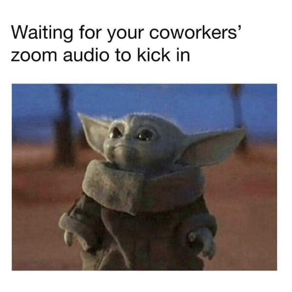 Work from home memes Waiting for your coworkers' zoom audio to kick in