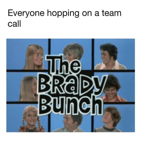 Work from home memes Everyone hopping on a team call The BRADY Bunch