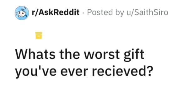 worst Christmas present ever Whats the worst gift you've ever recieved?