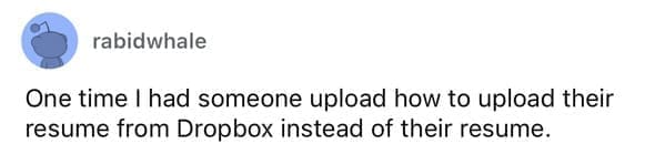 Worst resumes ever One time I had someone upload how to upload their resume from Dropbox instead of their resume.