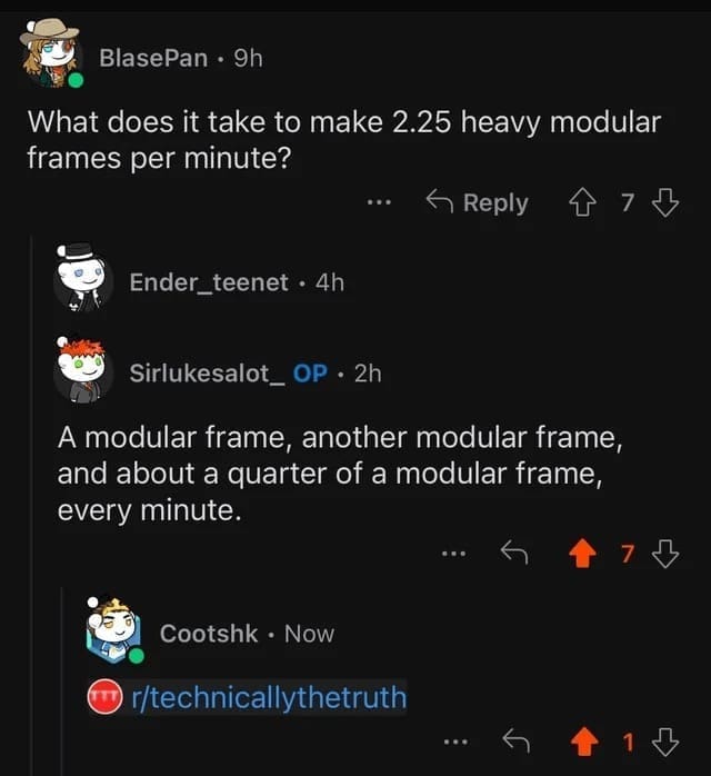 Technically correct memes What does it take to make 2.25 heavy modular frames per minute? A modular frame, another modular frame, and about a quarter of a modular frame, every minute.