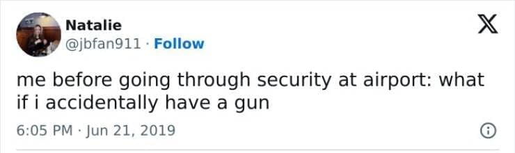 me before going through security at airport: what if i accidentally have a gun