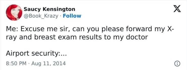 Me: Excuse me sir, can you please forward my X-ray and breast exam results to my doctor Airport security:...