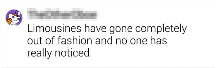Best Shower Thoughts Limousines have gone completely out of fashion and no one has really noticed.